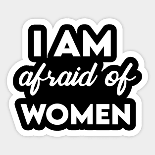 I Am Afraid of Women Sticker